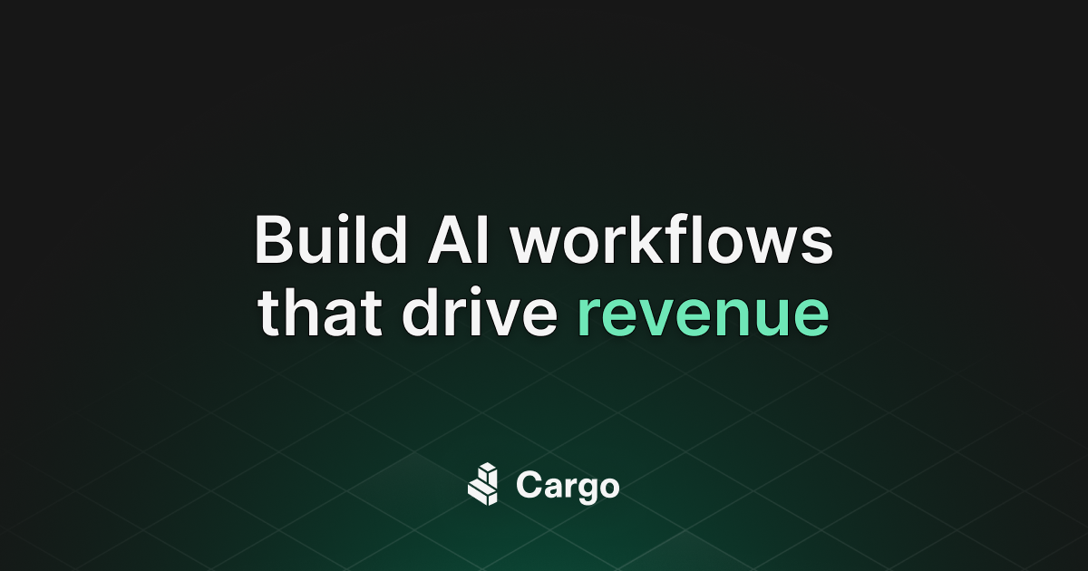 Cargo | Build AI workflows that drive revenue